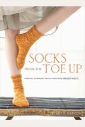 Socks From The Toe Up: Essential Techniques And Patterns From Wendy Knits