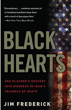 Black Hearts: One Platoon's Descent Into Madness In Iraq's Triangle Of Death Black Hearts: One Platoon's Descent Into Madness In Iraq's Triangle Of Death