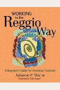 Working In The Reggio Way: A Beginner's Guide For American Teachers