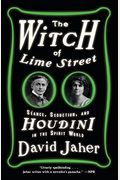 The Witch Of Lime Street: SÃ©ance, Seduction, And Houdini In The Spirit World