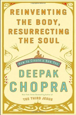 Reinventing The Body, Resurrecting The Soul: How To Create A New You Reinventing The Body, Resurrecting The Soul: How To Create A New You