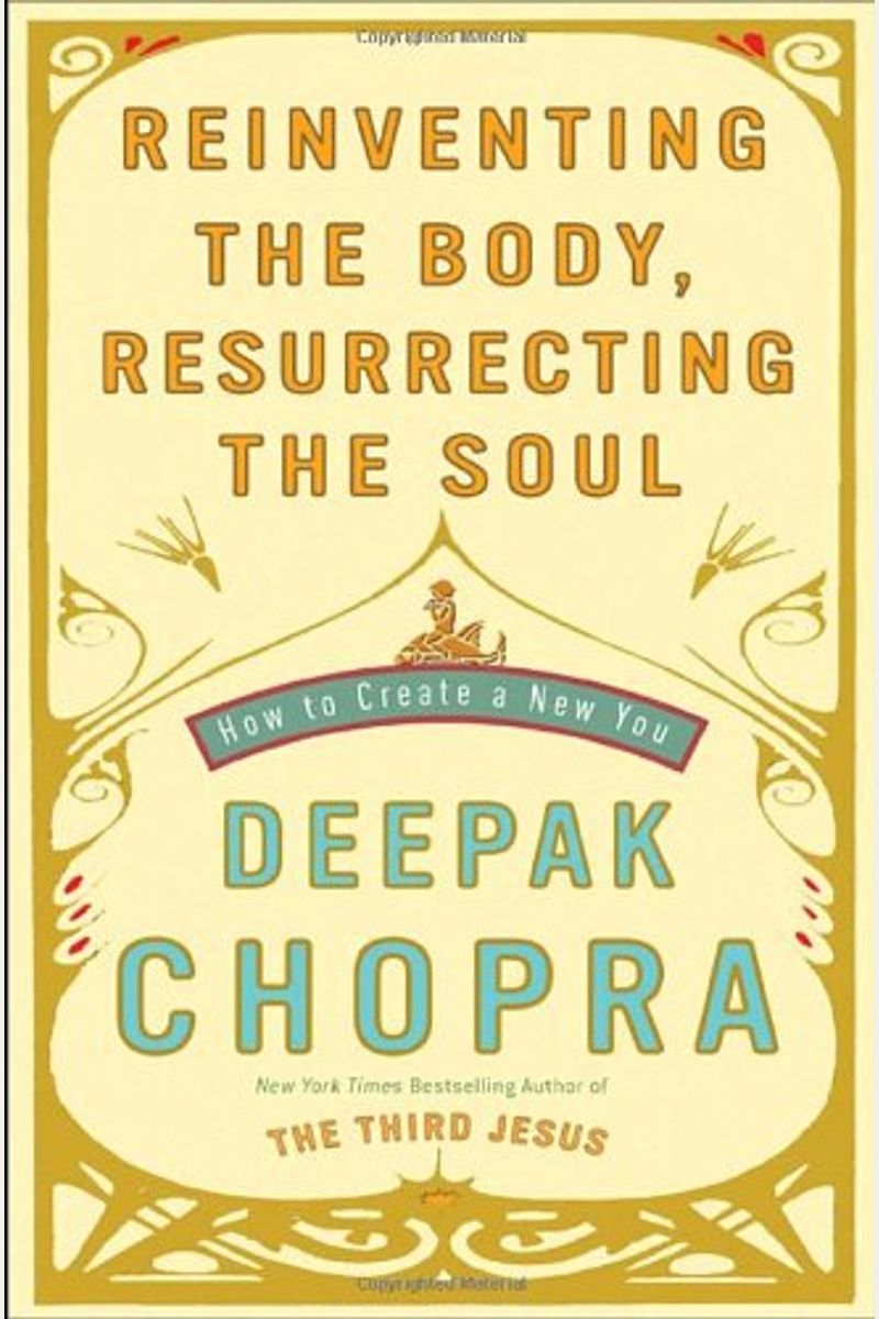 Reinventing The Body, Resurrecting The Soul: How To Create A New You