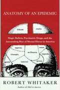 Anatomy Of An Epidemic: Magic Bullets, Psychiatric Drugs, And The Astonishing Rise Of Mental Illness In America