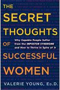 The Secret Thoughts Of Successful Women: Why Capable People Suffer From The Impostor Syndrome And How To Thrive In Spite Of It