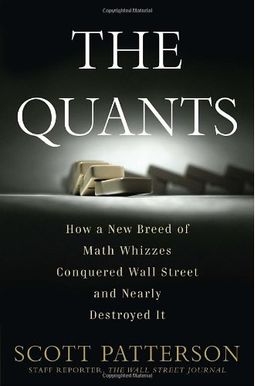 The Quants: How A New Breed Of Math Whizzes Conquered Wall Street And Nearly Destroyed It The Quants: How A New Breed Of Math Whizzes Conquered Wall Street And Nearly Destroyed It