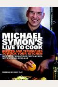 Michael Symon's Live To Cook: Recipes And Techniques To Rock Your Kitchen: A Cookbook