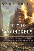 City Of Scoundrels: The Twelve Days Of Disaster That Gave Birth To Modern Chicago