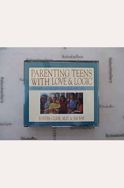 Parenting Teens With Love And Logic: Preparing Adolescents For Responsible Adulthood Parenting Teens With Love And Logic: Preparing Adolescents For Responsible Adulthood