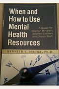 When And How To Use Mental Health Resources : A Guide For Stephen Ministers, Stephen Leaders And Church Staff