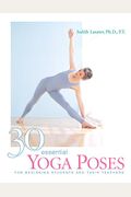 30 Essential Yoga Poses: For Beginning Students And Their Teachers