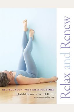 Relax And Renew: Restful Yoga For Stressful Times Relax And Renew: Restful Yoga For Stressful Times
