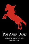 Poe After Dark: 18 Tales Of Mystery, Madness, And The Macabre