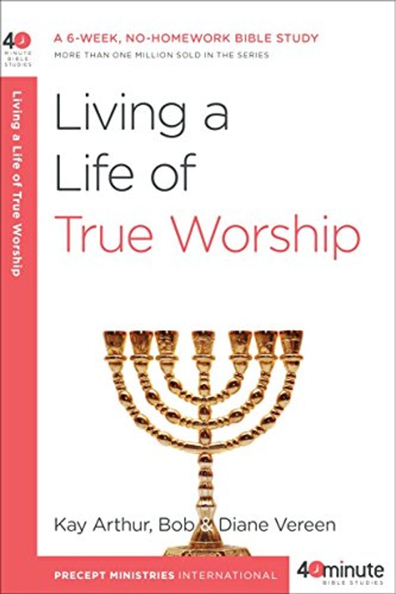 Living A Life Of True Worship: A 6-Week, No-Homework Bible Study