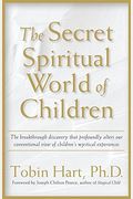 The Secret Spiritual World Of Children: The Breakthrough Discovery That Profoundly Alters Our Conventional View Of Children's Mystical Experiences