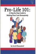 Pro-Life 101: A Step-By-Step Guide To Making Your Case Persuasively