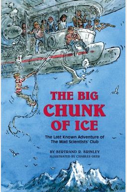 The Big Chunk Of Ice: The Last Known Adventure Of The Mad Scientists' Club The Big Chunk Of Ice: The Last Known Adventure Of The Mad Scientists' Club