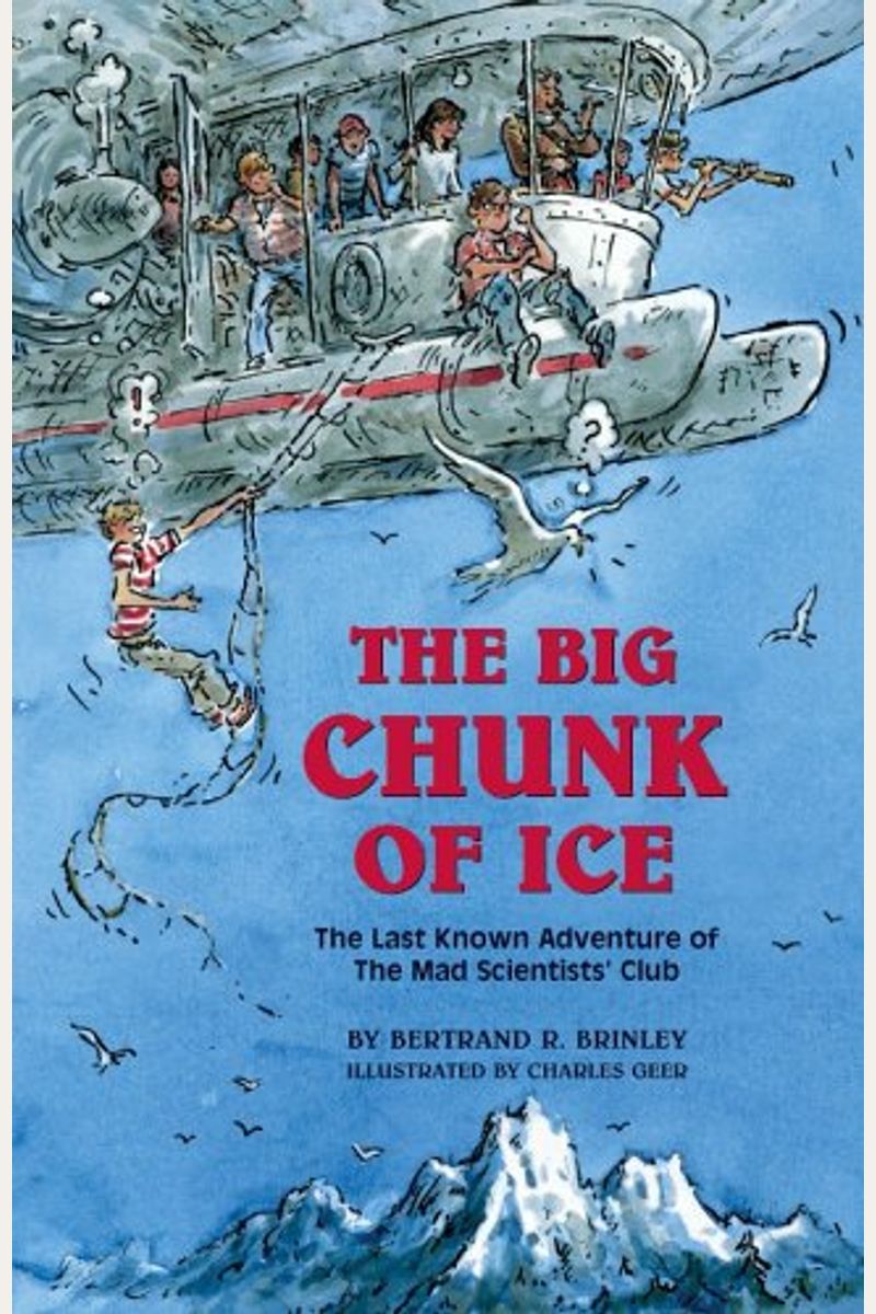 The Big Chunk Of Ice: The Last Known Adventure Of The Mad Scientists' Club