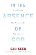 In The Absence Of God: Dwelling In The Presence Of The Sacred