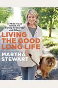 Living The Good Long Life: A Practical Guide To Caring For Yourself And Others