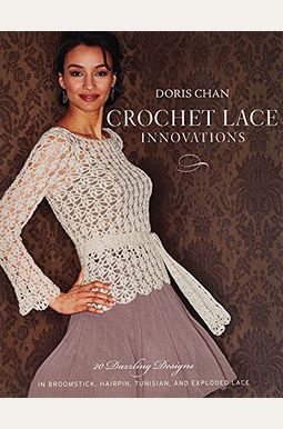 Crochet Lace Innovations: 20 Dazzling Designs In Broomstick, Hairpin, Tunisian, And Exploded Lace Crochet Lace Innovations: 20 Dazzling Designs In Broomstick, Hairpin, Tunisian, And Exploded Lace