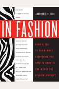 In Fashion: From Runway To Retail, Everything You Need To Know To Break Into The Fashion Industry