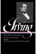 Washington Irving: Three Western Narratives: A Tour On The Prairies/Astoria/The Adventures Of Captain Bonneville