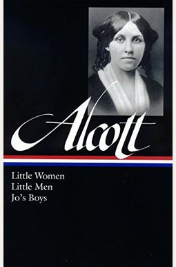 Louisa May Alcott: Little Women, Little Men, Jo's Boys (Loa #156) Louisa May Alcott: Little Women, Little Men, Jo's Boys (Loa #156)