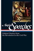 American Speeches Vol. 1 (Loa #166): Political Oratory from the Revolution to the Civil War