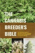 The Cannabis Breeder's Bible: The Definitive Guide To Marijuana Genetics, Cannabis Botany And Creating Strains For The Seed Market