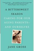 A Bittersweet Season: Caring For Our Aging Parents--And Ourselves