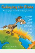 Galloping The Globe: The Geography Unit Study For Young Learners: Kindergarten Through 4th Grade
