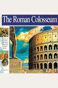 The Roman Colosseum: The Story Of The World's Most Famous Stadium And Its Deadly Games (Wonders Of The World Book)