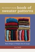 The Knitter's Handy Book Of Sweater Patterns: Basic Designs In Multiple Sizes And Gauges