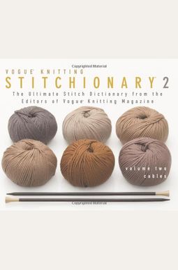 The Vogue® Knitting Stitchionary™ Volume Two: Cables: The Ultimate Stitch Dictionary From The Editors Of Vogue® Knitting Magazine (Vogue Knitting Stitchionary Series) The Vogue® Knitting Stitchionary™ Volume Two: Cables: The Ultimate Stitch Dictionary From The Editors Of Vogue® Knitting Magazine (Vogue Knitting Stitchionary Series)
