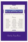 Stories From The Blue Moon Cafe: The American South In Stories, Essays, And Poetry