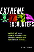Extreme Encounters: How It Feels To Be Drowned In Quicksand, Shredded By Piranhas, Swept Up In A Tornado, And Dozens Of Other Unpleasant E