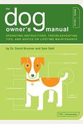 The Dog Owner's Manual: Operating Instructions, Troubleshooting Tips, And Advice On Lifetime Maintenance