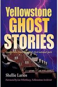Yellowstone Ghost Stories: Spooky Tales From The World's First National Park