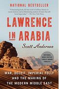 Lawrence In Arabia: War, Deceit, Imperial Folly And The Making Of The Modern Middle East