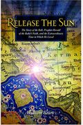 Release The Sun: The Story Of The Bab, Prophet-Herald Of The Baha'i Faith, And The Extraordinary Time In Which He Lived