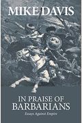 In Praise Of Barbarians: Essays Against Empire