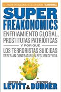Superfreakonomics: Enfriamiento Global, Prostitutas PatrióTicas Y Por Qué Los Terroristas Suicidas DeberíAn Contratar Un Seguro De Vida