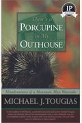 There's A Porcupine In My Outhouse: Misadventures Of A Mountain Man Wannabe