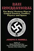 Nazi International: The Nazis' Postwar Plan To Control The Worlds Of Science, Finance, Space, And Conflict