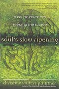 The Soul's Slow Ripening: 12 Celtic Practices For Seeking The Sacred
