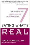 Saying What's Real: 7 Keys To Authentic Communication And Relationship Success