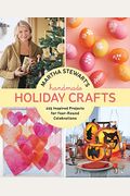Martha Stewart's Handmade Holiday Crafts: 225 Inspired Projects For Year-Round Celebrations