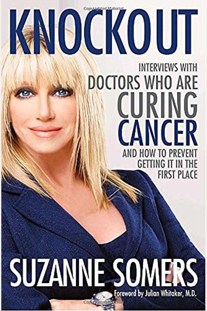 Knockout: Interviews With Doctors Who Are Curing Cancer--And How To Prevent Getting It In The First Place