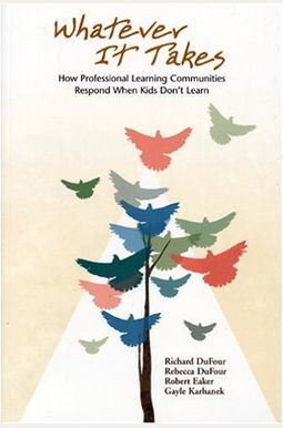 Whatever It Takes: How Professional Learning Communities Respond When Kids Don't Learn Whatever It Takes: How Professional Learning Communities Respond When Kids Don't Learn