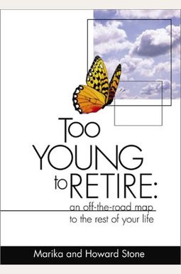 Too Young To Retire: An Off-The-Road Map To The Rest Of Your Life Too Young To Retire: An Off-The-Road Map To The Rest Of Your Life